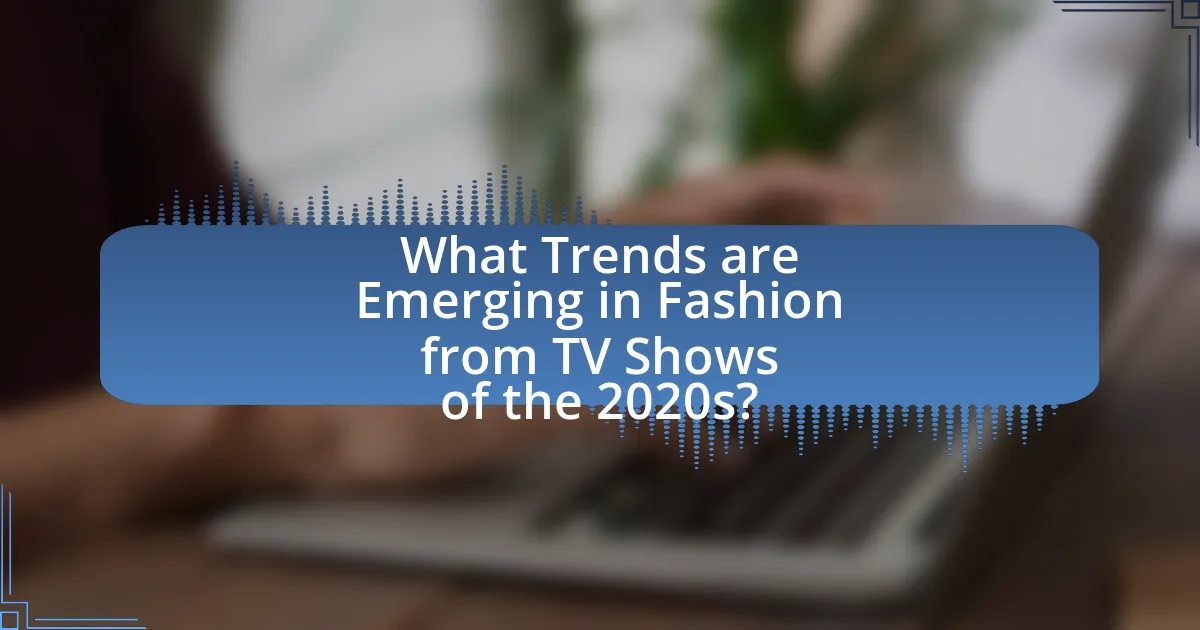What Trends are Emerging in Fashion from TV Shows of the 2020s?